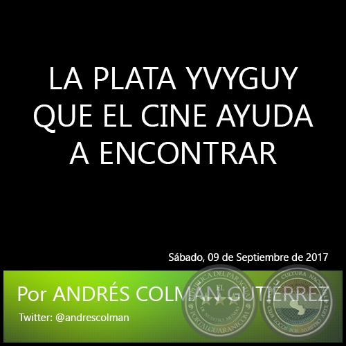 LA PLATA YVYGUY QUE EL CINE AYUDA A ENCONTRAR - Por ANDRÉS COLMÁN GUTIÉRREZ - Sábado, 09 de Septiembre de 2017